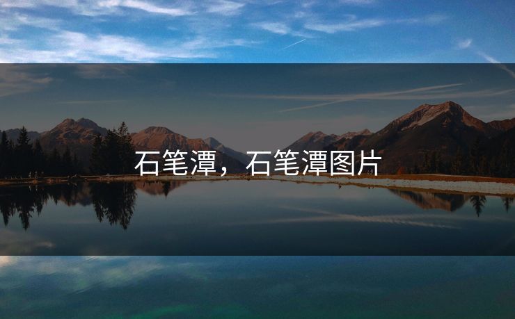 石笔潭,石笔潭图片 石笔潭,石笔潭图片