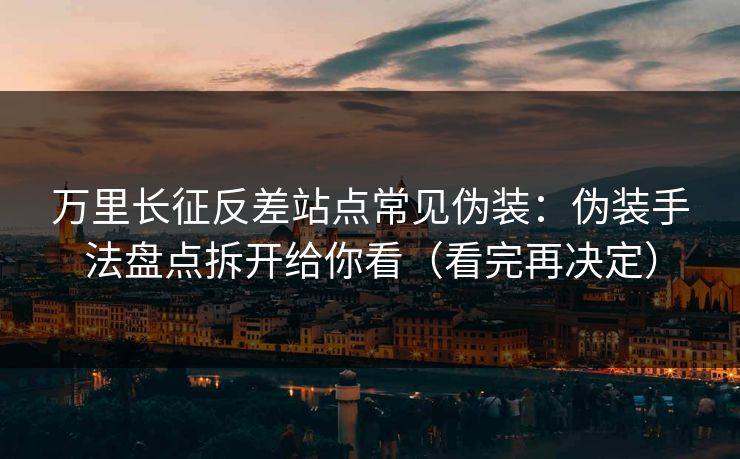 万里长征反差站点常见伪装：伪装手法盘点拆开给你看（看完再决定）